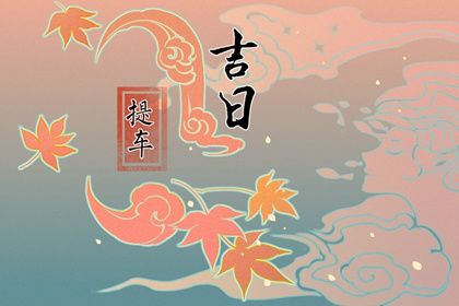 2029年农历正月十五提车好吗 宜提车买车吉日查询